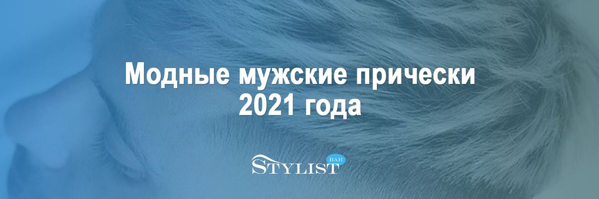 Модні чоловічі зачіски 2021 року